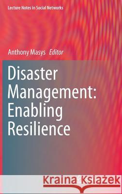 Disaster Management: Enabling Resilience Masys, Anthony 9783319088181 Springer - książka