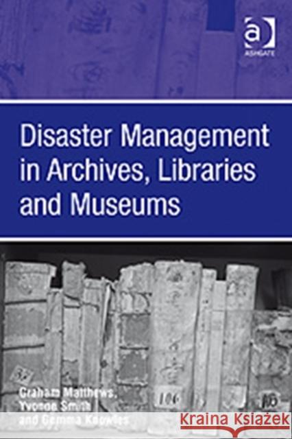 Disaster Management in Archives, Libraries, and Museums Matthews, Graham 9780754672739 ASHGATE PUBLISHING GROUP - książka