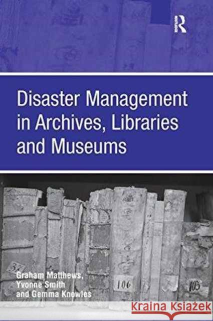Disaster Management in Archives, Libraries, and Museums Graham Matthews (Lecturer, Loughborough  Yvonne Smith  9781138270350 Routledge - książka