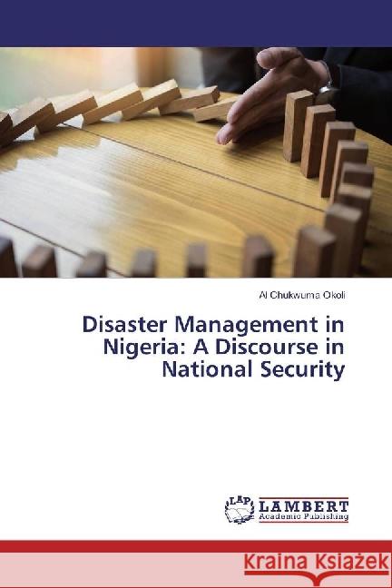 Disaster Management in Nigeria: A Discourse in National Security Okoli, Al Chukwuma 9786134937481 LAP Lambert Academic Publishing - książka