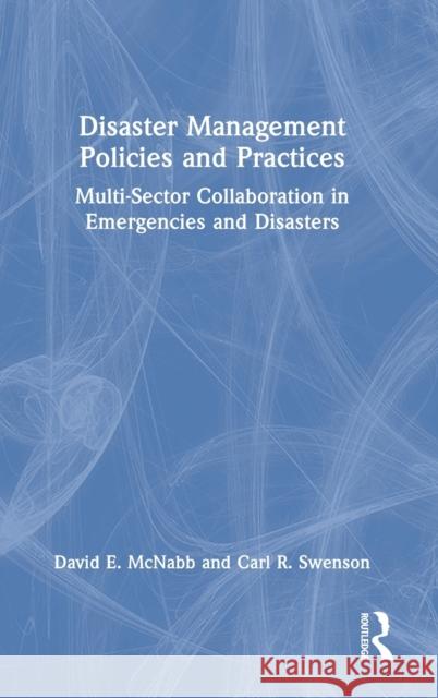 Disaster Management Policies and Practices: Multi-Sector Collaboration in Emergencies and Disasters David E. McNabb Carl R. Swenson 9781032315607 Routledge - książka