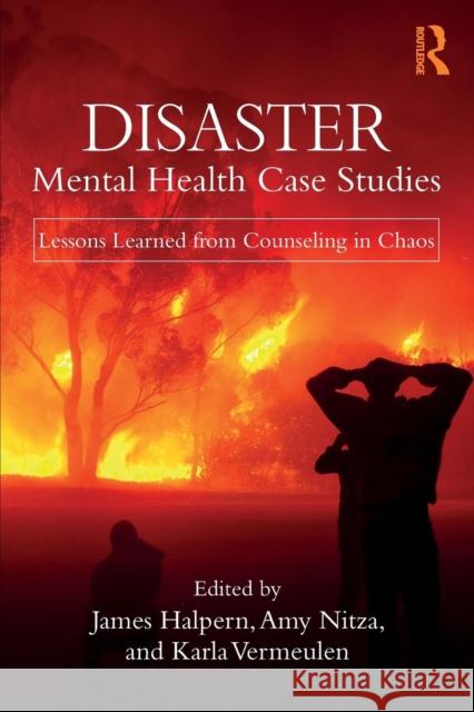 Disaster Mental Health Case Studies: Lessons Learned from Counseling in Chaos James Halpern Amy Nitza Karla Vermeulen 9781138559196 Routledge - książka