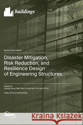 Disaster Mitigation, Risk Reduction, and Resilience Design of Engineering Structures Liqiang Jiang Wei Chen Chang He 9783725809479 Mdpi AG - książka