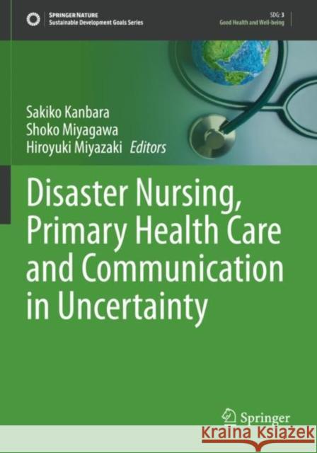 Disaster Nursing, Primary Health Care and Communication in Uncertainty Sakiko Kanbara Shoko Miyagawa Hiroyuki Miyazaki 9783030982997 Springer - książka