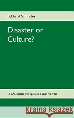Disaster or Culture?: The Aesthetics Principle and Social Progress Schindler, Eckhard 9783734795459 Books on Demand - książka