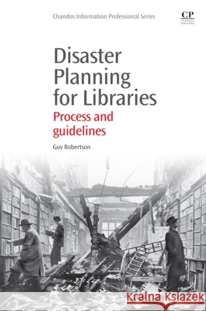 Disaster Planning for Libraries: Process and Guidelines Robertson, Guy 9781843347309 Elsevier Science & Technology - książka