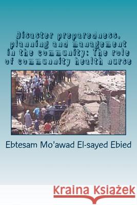 Disaster preparedness, planning and management in the community: The role of community health nurse Elsayed Ebied, Ebtesam Mo 9781530049066 Createspace Independent Publishing Platform - książka