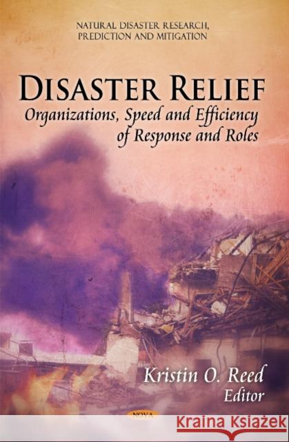 Disaster Relief: Organizations, Speed & Efficiency of Response & Roles Kristin O Reed 9781617618833 Nova Science Publishers Inc - książka