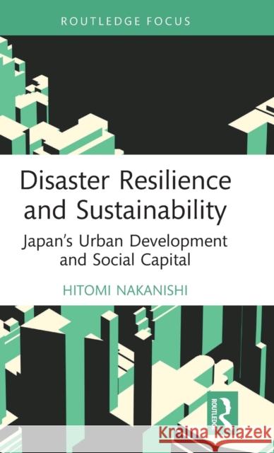 Disaster Resilience and Sustainability: Japan's Urban Development and Social Capital Nakanishi, Hitomi 9780367712914 Taylor & Francis Ltd - książka