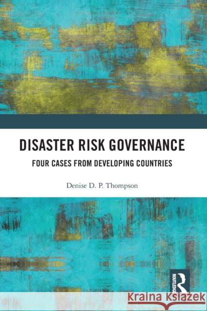 Disaster Risk Governance: Four Cases from Developing Countries Denise Thompson 9781032090931 Routledge - książka