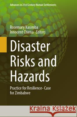 Disaster Risks and Hazards: Practice for Resilience- Case for Zimbabwe Rosemary Kasimba, Innocent Chirisa 9789819645763 Springer Nature Switzerland AG - książka