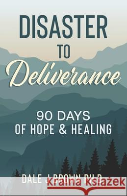 Disaster to Deliverance: 90 Days of Hope & Healing Dale Brown 9781732319431 Men's Divorce Recovery - książka