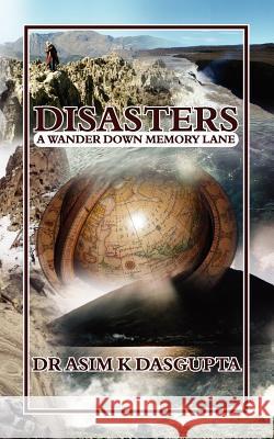 Disasters: A Wander Down Memory Lane Asim K. Dasgupta, Dr Asim K. Dasgupta 9781847481726 New Generation Publishing - książka
