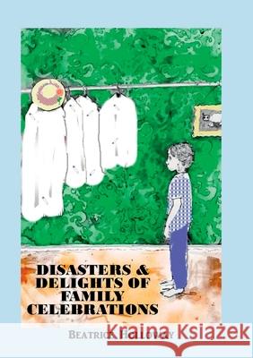 Disasters and Delights of Family Celebrations Beatrice Holloway 9781911070665 TSL Publications - książka
