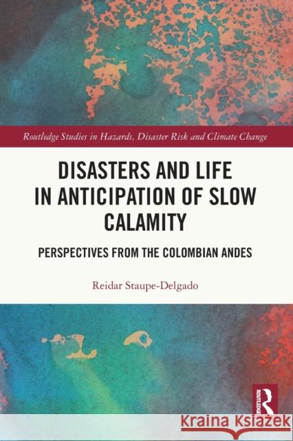 Disasters and Life in Anticipation of Slow Calamity: Perspectives from the Colombian Andes Reidar Staupe-Delgado 9781032105987 Routledge - książka