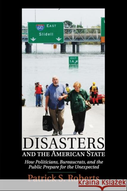 Disasters and the American State: How Politicians, Bureaucrats, and the Public Prepare for the Unexpected Roberts, Patrick S. 9781316631201  - książka