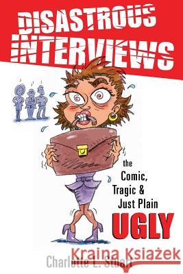 Disastrous Interviews: The Comic, Tragic and Just Plain Ugly Charlotte L. Stuart 9781492214663 Createspace - książka