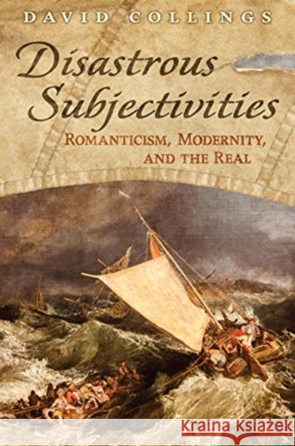 Disastrous Subjectivities: Romaniticism, Modernity, and the Real David Collings 9781487506148 University of Toronto Press - książka