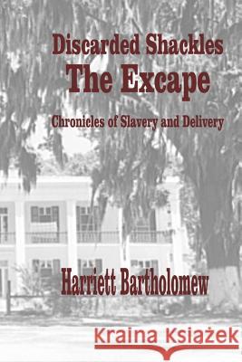 Discarded Shackles--The Escape: A Chronicle of Slavery and Delivery Harriett Bartholomew 9781515188490 Createspace - książka