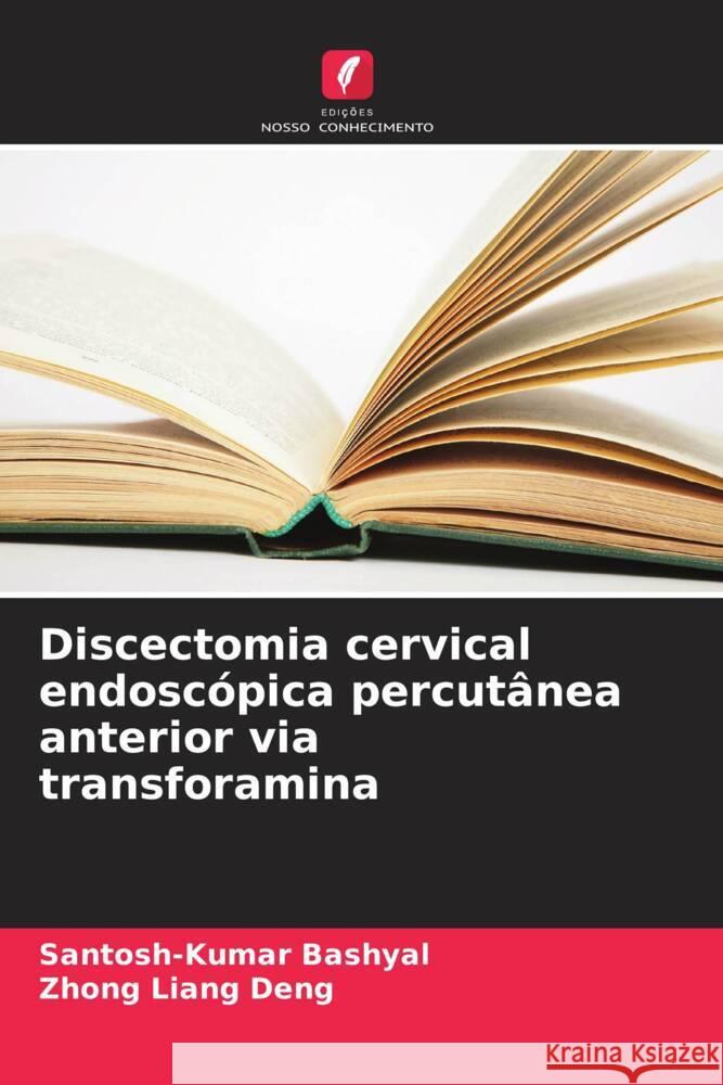 Discectomia cervical endosc?pica percut?nea anterior via transforamina Santosh-Kumar Bashyal Zhong Liang Deng 9786208030681 Edicoes Nosso Conhecimento - książka