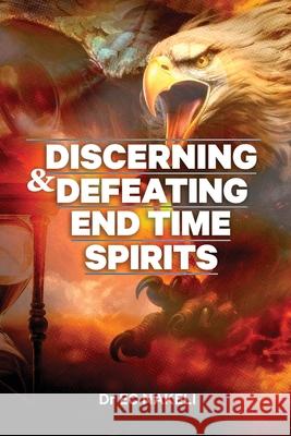 Discerning and Defeating End-time Spirits E. C. Nakeli 9781945055201 Perez Publishing - książka
