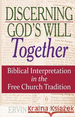 Discerning God's Will Together: Biblical Interpretation in the Free Church Tradition Stutzman, Ervin R. 9781931038959 Pandora Press U. S. - książka