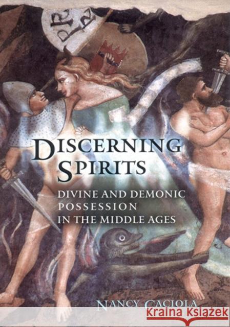 Discerning Spirits: Divine and Demonic Possession in the Middle Ages Caciola, Nancy Mandeville 9780801473340 Cornell University Press - książka