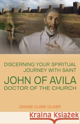 Discerning Your Spiritual Journey with Saint John of Avila, Doctor of the Church Denise Clare Oliver 9780852447666 Gracewing - książka