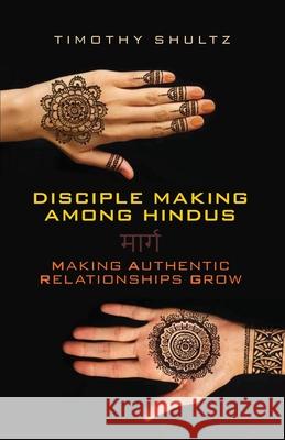 Disciple Making among Hindus: Making Authentic Relationships Grow Shultz, Timothy 9780878081387 William Carey Library Publishers - książka