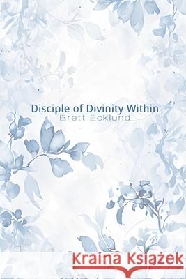 Disciple of Divinity Within Brett Ecklund 9781257990788 Lulu.com - książka