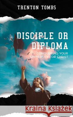 Disciple or Diploma: Conquering Your University For Christ Trenton Tombs 9781098637354 Independently Published - książka