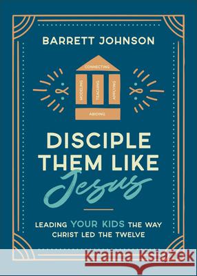 Disciple Them Like Jesus: Leading Your Kids the Way Christ Led the Twelve Barrett Johnson 9780764243820 Bethany House Publishers - książka