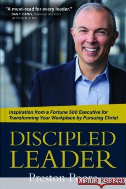 Discipled Leader: Inspiration from a Fortune 500 Executive for Transforming Your Workplace by Pursuing Christ Poore, Preston 9780825446931 Kregel Publications - książka