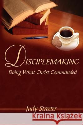 Disciplemaking: Doing What Christ Commanded Streeter, Judy 9781425918163 Authorhouse - książka