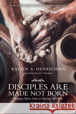 Disciples Are Made Not Born: Helping Others Grow to Maturity in Christ Walter A Henrichsen, Howard G Hendricks 9780781438834 David C Cook Publishing Company - książka