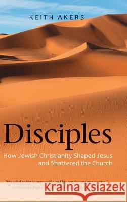 Disciples: How Jewish Christianity Shaped Jesus and Shattered the Church Keith Akers 9781947826533 Apocryphile Press - książka