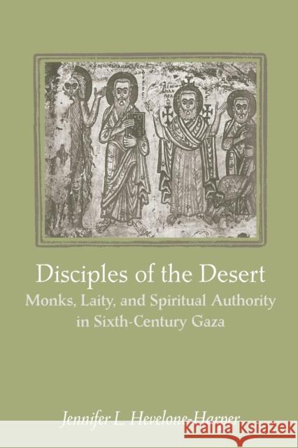 Disciples of the Desert: Monks, Laity, and Spiritual Authority in Sixth-Century Gaza Hevelone-Harper, Jennifer L. 9781421413860 John Wiley & Sons - książka