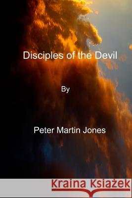 Disciples of the Devil MR Peter Martin Jones 9781499377149 Createspace - książka