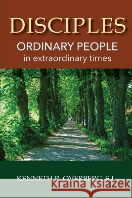 Disciples: Ordinary People in Extraordinary Times Kenneth R Overberg S J 9781943901081 Lectio Publishing LLC - książka