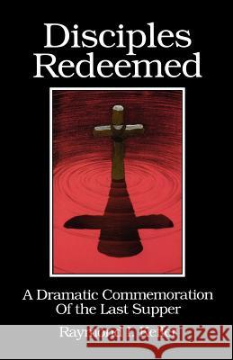 Disciples Redeemed: A Dramatic Commemoration Of The Last Supper Keffer, Raymond I. 9780788003738 C S S Publishing Company - książka