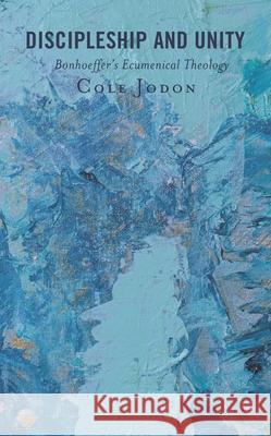 Discipleship and Unity: Bonhoeffer's Ecumenical Theology Jodon, Cole 9781978711945 ROWMAN & LITTLEFIELD pod - książka