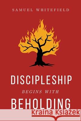 Discipleship Begins with Beholding Samuel Whitefield 9781735345444 Oneking Publishing - książka