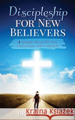 Discipleship for New Believers: 4 Simple Steps for New Christians and Converts Brian Gugas 9781797886268 Independently Published - książka