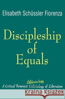 Discipleship of Equals: A Critical Feminist Ekklesia-logy of Liberation Elisabeth Schussler Fiorenza 9780824512446 Crossroad Publishing Co ,U.S. - książka