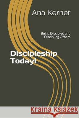 Discipleship Today!: Being Discipled and Discipling Others Ana T. Kerner 9781979270953 Createspace Independent Publishing Platform - książka