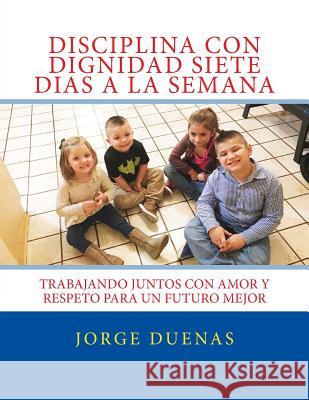 Disciplina con Dignidad Siete Dias a la Semana Duenas, Jorge 9781500437190 Createspace Independent Publishing Platform - książka