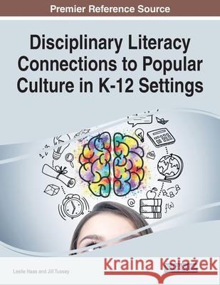 Disciplinary Literacy Connections to Popular Culture in K-12 Settings Leslie Haas Jill Tussey 9781799856269 Information Science Reference - książka