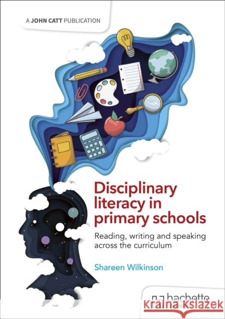 Disciplinary literacy in primary schools: Reading, writing and speaking across the curriculum Shareen Wilkinson 9781036006303 Hachette Learning - książka