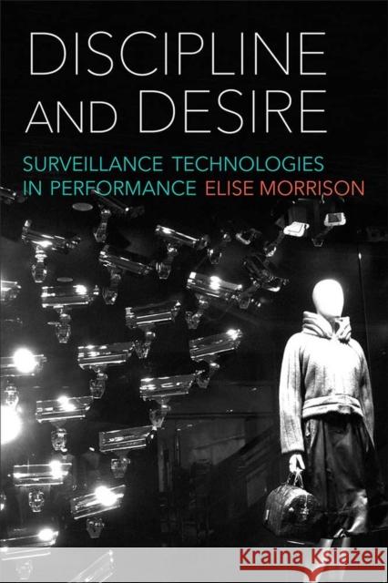 Discipline and Desire: Surveillance Technologies in Performance Elise Morrison 9780472053261 University of Michigan Press - książka