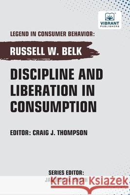 Discipline and Liberation in Consumption Russell W. Belk Vibrant Publishers 9781636515250 Vibrant Publishers - książka